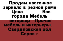 Продам настенное зеркало в резной раме › Цена ­ 20 000 - Все города Мебель, интерьер » Прочая мебель и интерьеры   . Свердловская обл.,Серов г.